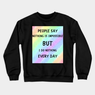 People say nothing is impossible Crewneck Sweatshirt